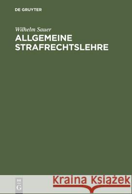 Allgemeine Strafrechtslehre: Eine Lehrbuchmässige Darstellung Wilhelm Sauer 9783111312385 De Gruyter