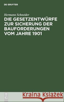 Die Gesetzentwürfe zur Sicherung der Bauforderungen vom Jahre 1901 Hermann Schneider 9783111312828 De Gruyter