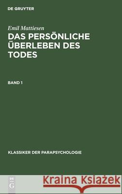 Emil Mattiesen: Das Persönliche Überleben Des Todes. Band 1 Emil Mattiesen 9783111313047 De Gruyter