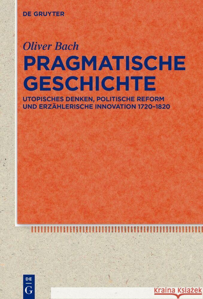 Pragmatische Geschichte: Utopisches Denken, Politische Reform Und Erz?hlerische Innovation 1720-1820 Oliver Bach 9783111313320 de Gruyter
