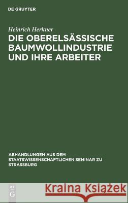 Die Oberelsässische Baumwollindustrie Und Ihre Arbeiter Herkner, Heinrich 9783111314297 De Gruyter