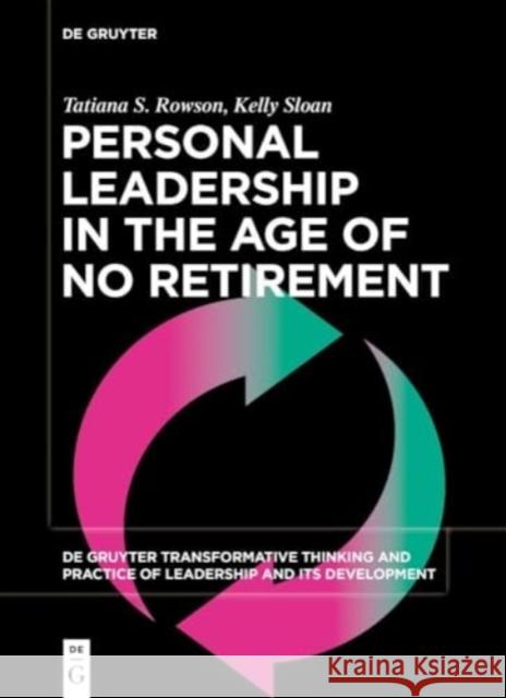 Personal Leadership in the Age of No Retirement Kelly Sloan 9783111314440 De Gruyter