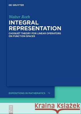 Integral Representation: Choquet Theory for Linear Operators on Function Spaces Walter Roth 9783111314501 de Gruyter