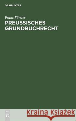 Preußisches Grundbuchrecht Franz Förster 9783111314716 De Gruyter