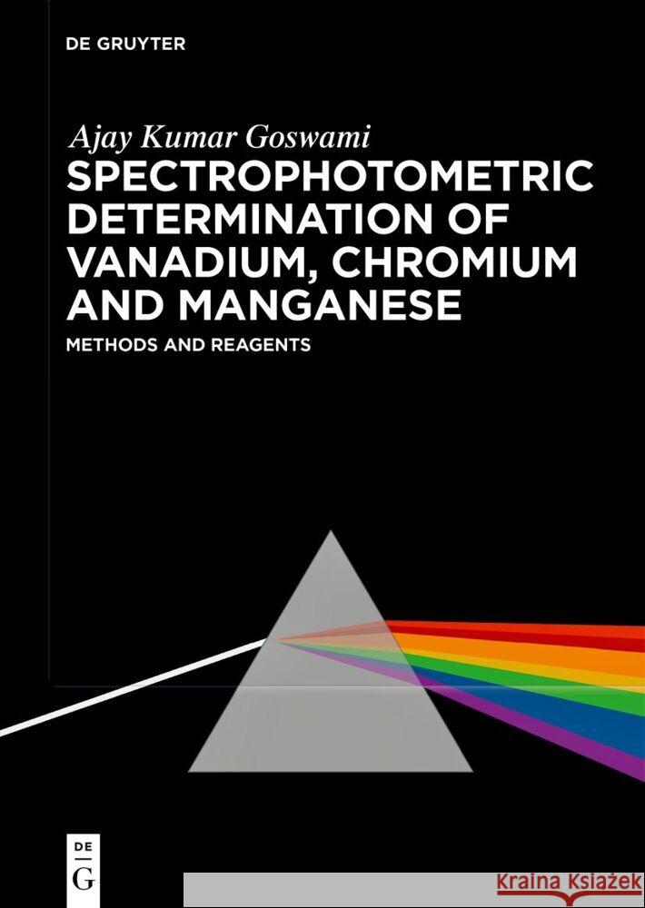 Spectrophotometric Determination of Vanadium, Chromium and Manganese: Reagents and Methods Ajay Kumar Goswami 9783111315164