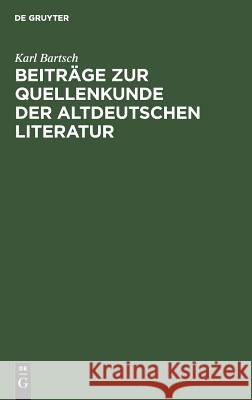 Beiträge Zur Quellenkunde Der Altdeutschen Literatur Bartsch, Karl 9783111315355 De Gruyter