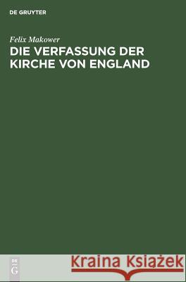 Die Verfassung der Kirche von England Felix Makower 9783111315911 De Gruyter