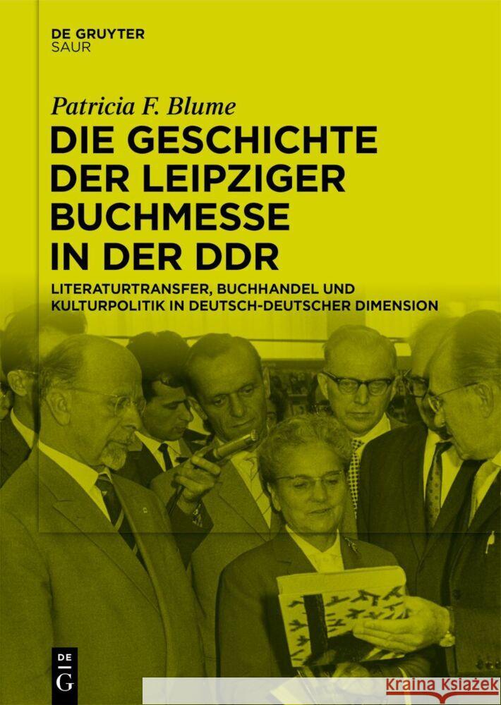 Die Geschichte Der Leipziger Buchmesse in Der Ddr: Literaturtransfer, Buchhandel Und Kulturpolitik in Deutsch-Deutscher Dimension Patricia F. Blume 9783111315966
