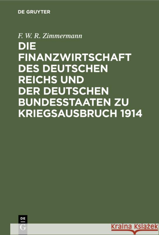 Die Finanzwirtschaft des Deutschen Reichs und der deutschen Bundesstaaten zu Kriegsausbruch 1914 F W R Zimmermann 9783111316710 De Gruyter