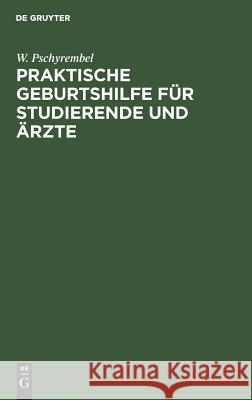 Praktische Geburtshilfe für Studierende und Ärzte Pschyrembel, W. 9783111316772 Walter de Gruyter