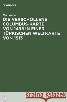 Die verschollene Columbus-Karte von 1498 in einer türkischen Weltkarte von 1513 Paul Kahle 9783111316994