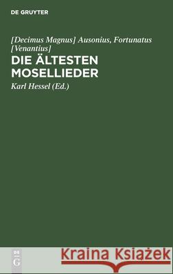 Die Ältesten Mosellieder: Die Mosella Des Ausonius Und Die Moselgedichte Des Fortunatus [Decimus Magnus] Karl Ausonius Hessel, Fortunatus [venantius], Karl Hessel 9783111317458