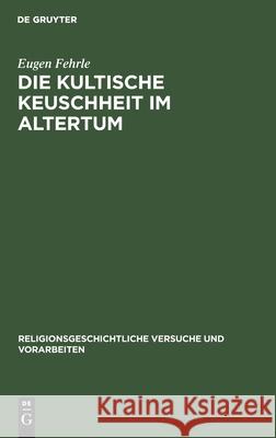 Die Kultische Keuschheit Im Altertum Eugen Fehrle 9783111319803 de Gruyter