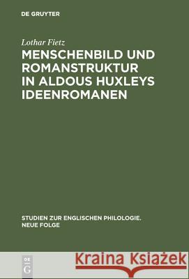 Menschenbild und Romanstruktur in Aldous Huxleys Ideenromanen Lothar Fietz 9783111319827 De Gruyter