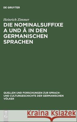 Die Nominalsuffixe A und Â in den germanischen Sprachen Heinrich Zimmer 9783111320076 De Gruyter