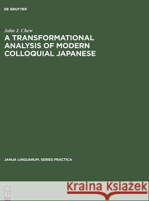 A Transformational Analysis of Modern Colloquial Japanese John J. Chew 9783111320595 Walter de Gruyter