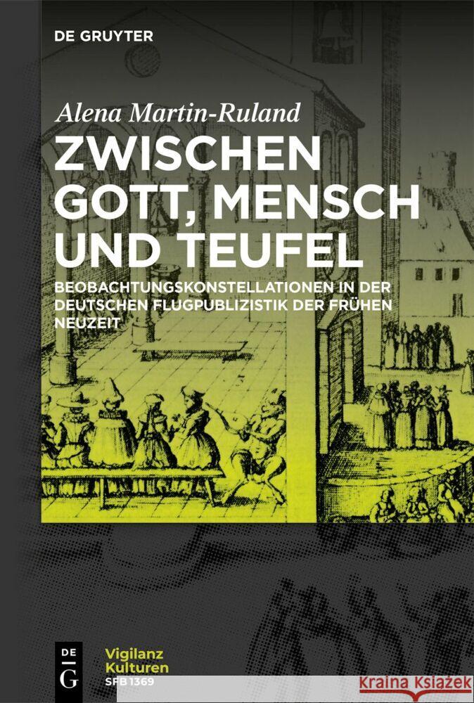 Zwischen Gott, Mensch Und Teufel: Beobachtungskonstellationen in Der Deutschen Flugpublizistik Der Fr?hen Neuzeit Alena Martin-Ruland 9783111320687 de Gruyter