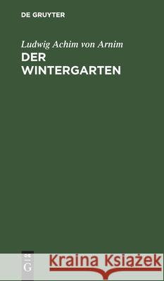 Der Wintergarten: Novellen Ludwig Achim Von Arnim 9783111321714 De Gruyter