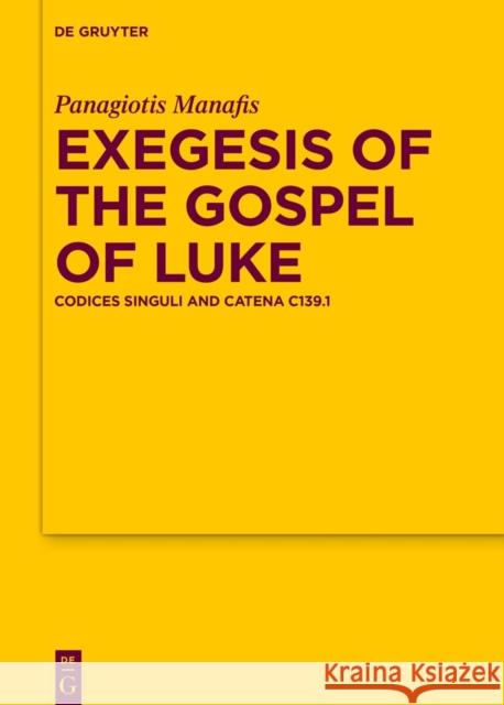 Exegesis of the Gospel of Luke: Codices Singuli and Catena C139.1 Panagiotis Manafis 9783111324449 de Gruyter