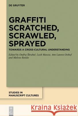 Graffiti Scratched, Scrawled, Sprayed: Towards a Cross-Cultural Understanding Ondřej Skrabal Leah Mascia Ann Lauren Osthof 9783111326283 de Gruyter