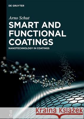Smart and Functional Coatings: Nanotechnology in Coatings Arno Schut 9783111326443 De Gruyter