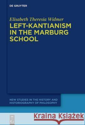 Left-Kantianism in the Marburg School Elisabeth Theresia Widmer 9783111331775 de Gruyter