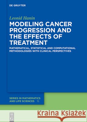 Modeling Cancer Progression: Mathematical, Statistical and Computational Methodologies with Clinical Perspectives Leonid Hanin 9783111333328 de Gruyter