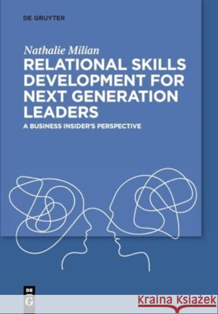 Relational Skills Development for Next Generation Leaders: A Business Insider's Perspective Nathalie Milian 9783111335148 de Gruyter