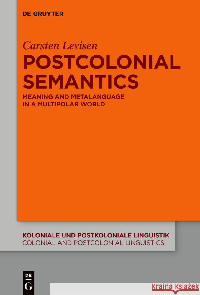 Postcolonial Semantics: Meaning and Metalanguage in a Multipolar World Carsten Levisen 9783111336909 de Gruyter
