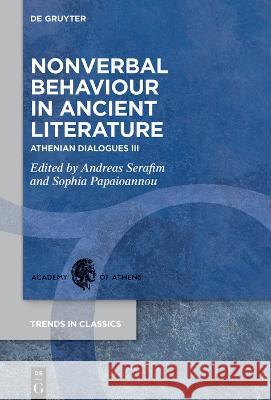 Nonverbal Behaviour in Ancient Literature: Athenian Dialogues III Andreas Serafim Sophia Papaioannou 9783111338521