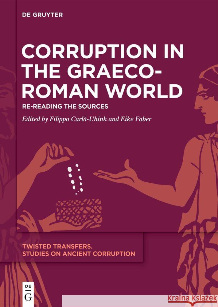 Corruption in the Graeco-Roman World: Re-Reading the Sources Filippo Carl?-Uhink Eike Faber 9783111338606 de Gruyter