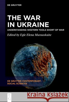 The War in Ukraine: Understanding Western Tools Short of War Egle Elena Murauskaite 9783111338941 de Gruyter