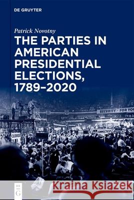 Parties in American Presidential Elections, 1789–2020 Patrick Novotny 9783111339894