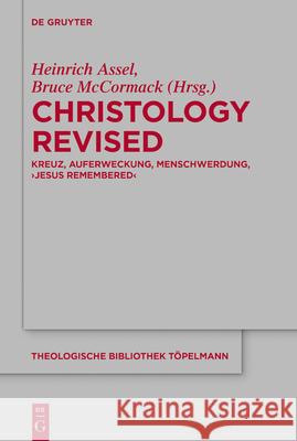 Christology Revised: Kreuz, Auferweckung, Menschwerdung, 'Jesus Remembered' Heinrich Assel Bruce McCormack 9783111340371 de Gruyter