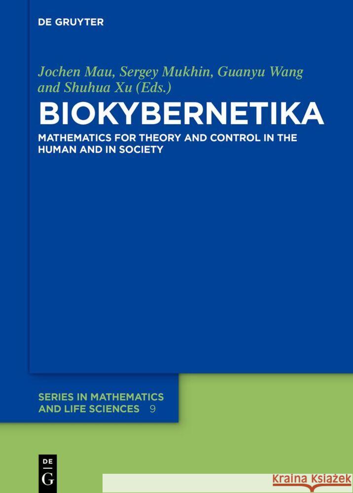 Biokybernetika: Mathematics for Theory and Control in the Human and in Society Jochen Mau Sergey Mukhin Guanyu Wang 9783111341972 de Gruyter