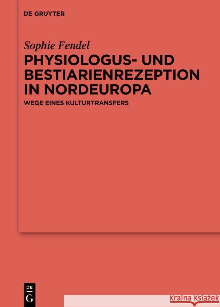 Physiologus- Und Bestiarienrezeption in Nordeuropa: Wege Eines Kulturtransfers Sophie Fendel 9783111342054