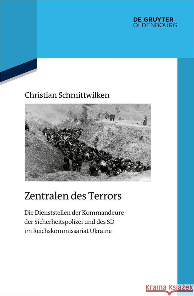 Zentralen Des Terrors: Die Dienststellen Der Kommandeure Der Sicherheitspolizei Und Des SD Im Reichskommissariat Ukraine Christian Schmittwilken 9783111343266 Walter de Gruyter