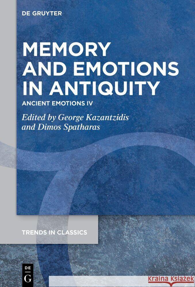 Memory and Emotions in Antiquity: Ancient Emotions IV George Kazantzidis Dimos Spatharas 9783111344805 de Gruyter