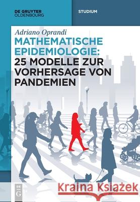 Mathematische Epidemiologie: 25 Modelle Zur Vorhersage Von Pandemien Adriano Oprandi 9783111345130