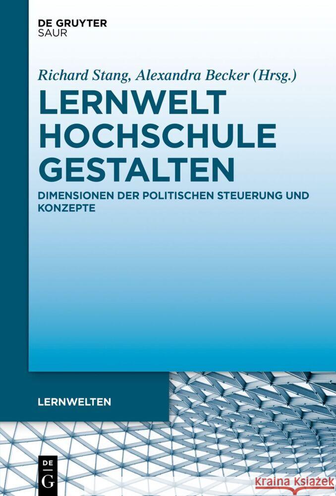 Lernwelt Hochschule Gestalten: Dimensionen Der Politischen Steuerung Und Konzepte Richard Stang Alexandra Becker 9783111346472
