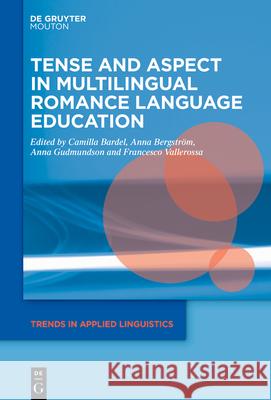 Tense and Aspect in Multilingual Romance Language Education Camilla Bardel Anna Bergstr?m Anna Gudmundson 9783111347738 de Gruyter Mouton