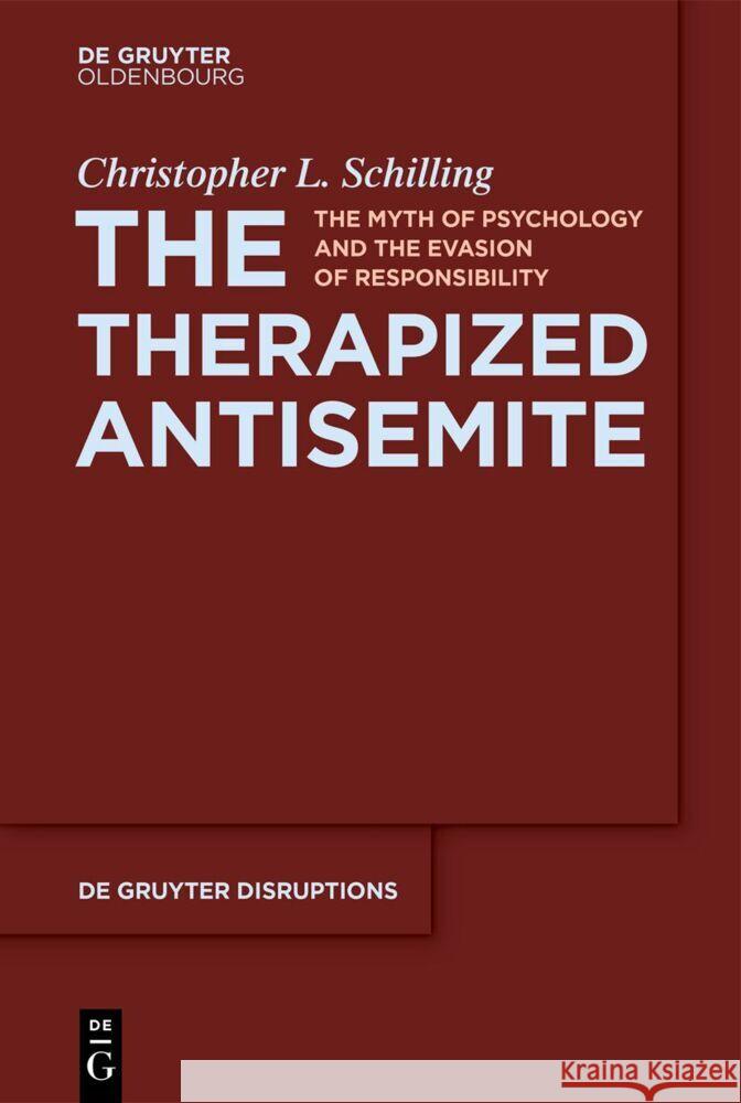 The Therapized Antisemite: The Myth of Psychology and the Evasion of Responsibility Christopher L. Schilling 9783111349282 de Gruyter