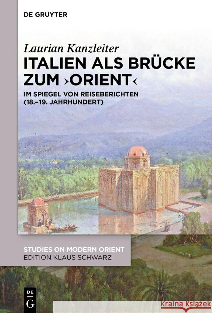 Italien ALS Br?cke Zum 'Orient': Im Spiegel Von Reiseberichten (18.-19. Jahrhundert) Laurian Kanzleiter 9783111352138 de Gruyter