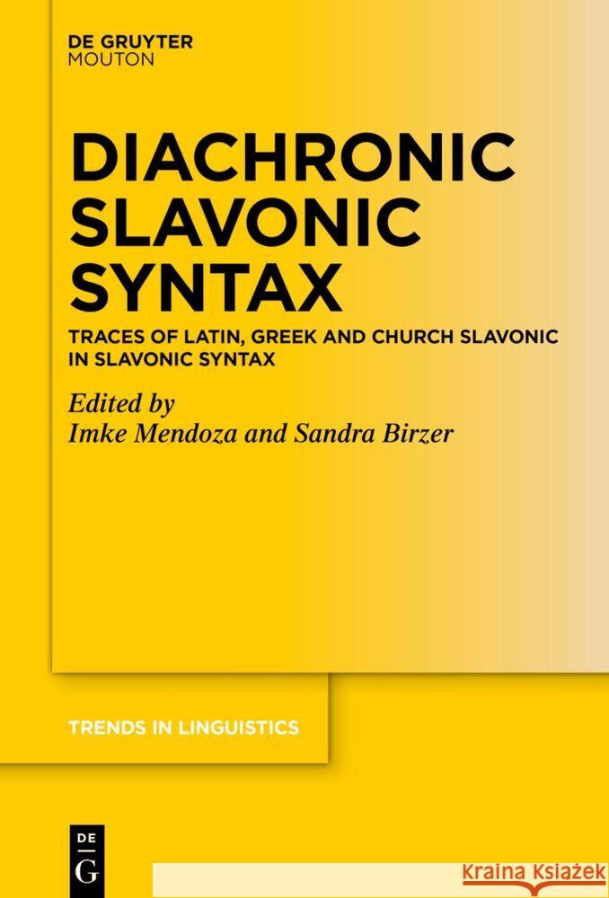 Diachronic Slavonic Syntax: Traces of Latin, Greek and Church Slavonic in Slavonic Syntax Imke Mendoza Sandra Birzer 9783111353258 Walter de Gruyter