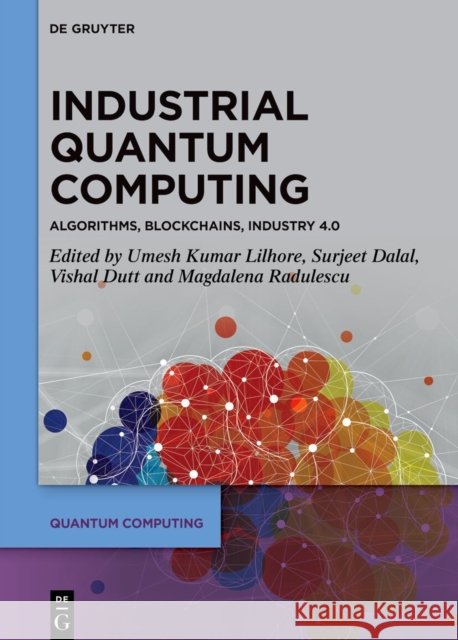 Industrial Quantum Computing: Algorithms, Blockchains, Industry 4.0 Umesh Kumar Lilhore Surjeet Dalal Vishal Dutt 9783111354804 de Gruyter