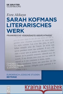 Sarah Kofmans Literarisches Werk: Frankreichs Verdr?ngte Ged?chtnisse Esra Akkaya 9783111355498 de Gruyter Oldenbourg