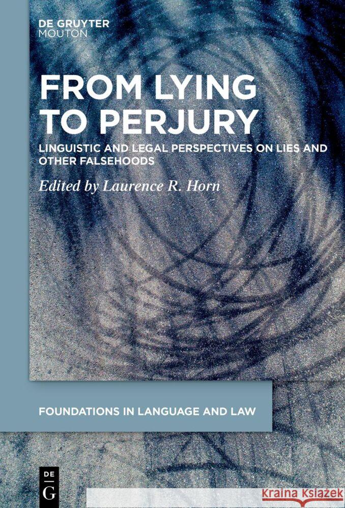 From Lying to Perjury: Linguistic and Legal Perspectives on Lies and Other Falsehoods Laurence R. Horn 9783111356884 De Gruyter (JL)