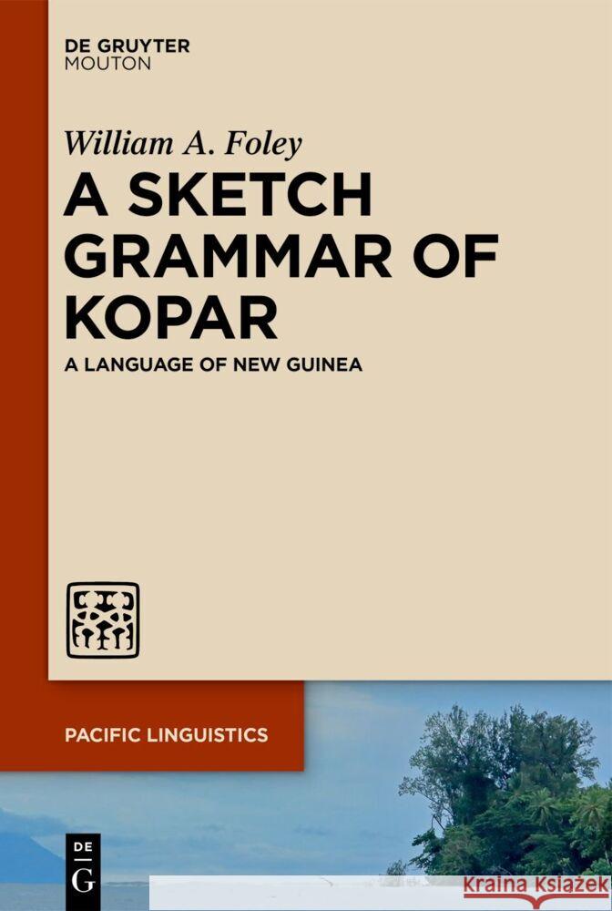 Sketch Grammar of Kopar: A Language of New Guinea William A. Foley 9783111357546