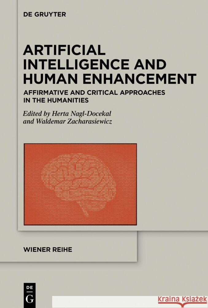 Artificial Intelligence and Human Enhancement: Affirmative and Critical Approaches in the Humanities Herta Nagl-Docekal Waldemar Zacharasiewicz 9783111357874 de Gruyter