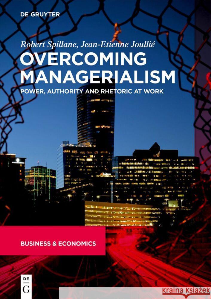 Overcoming Managerialism: Power, Authority and Rhetoric at Work Robert Spillane Jean-Etienne Joulli? 9783111358239